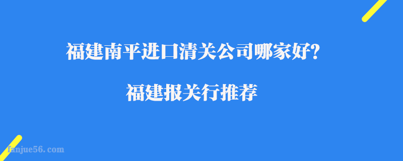 福建南平進口清關公司哪家好？福建報關行推薦