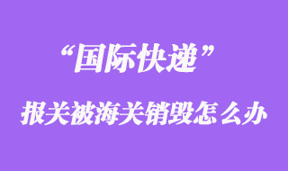 國際快遞報關被海關銷毀,快遞公司會賠償嗎