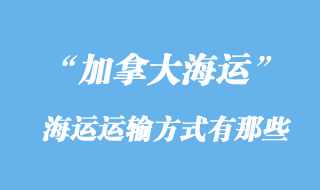 加拿大海運運輸方式有那些,多少天到加拿大