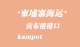 柬埔寨海運港口:貢布港(kampot)